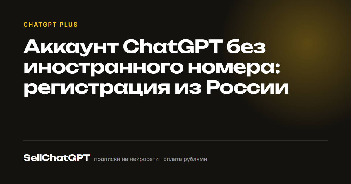 Аккаунт ChatGPT без иностранного номера: регистрация из России
