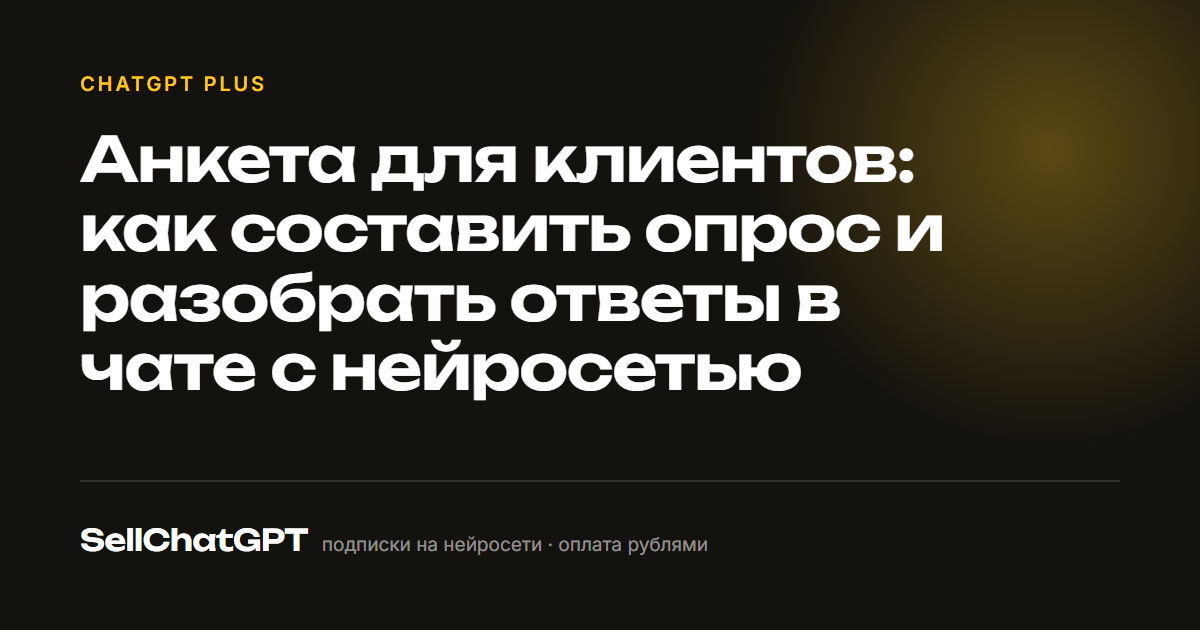 Анкета для клиентов: как составить опрос и разобрать ответы в чате с нейросетью