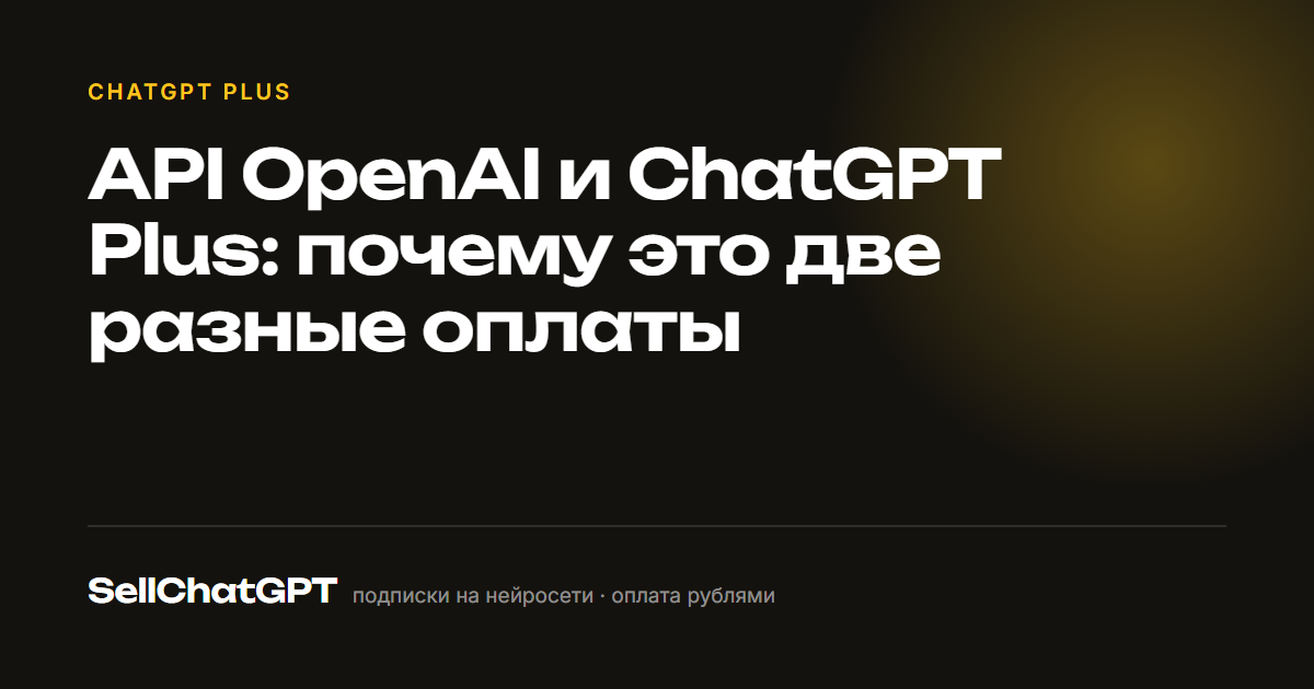 API OpenAI и ChatGPT Plus: почему это две разные оплаты