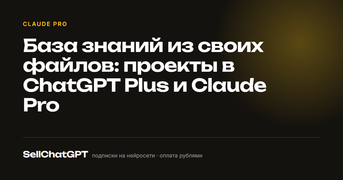База знаний из своих файлов: проекты в ChatGPT Plus и Claude Pro