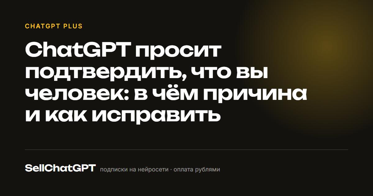 ChatGPT просит подтвердить, что вы человек: в чём причина и как исправить