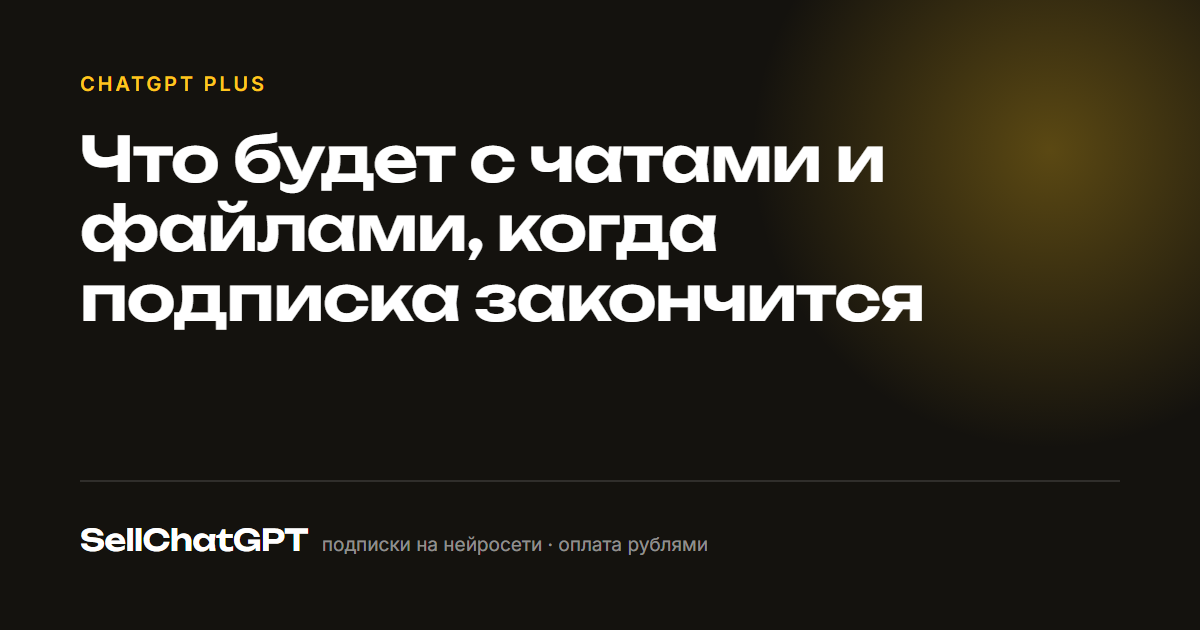 Что будет с чатами и файлами, когда подписка закончится