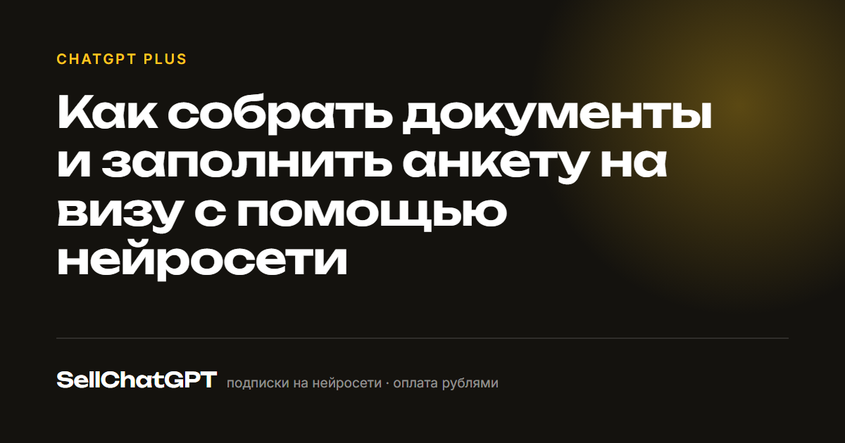 Как собрать документы и заполнить анкету на визу с помощью нейросети
