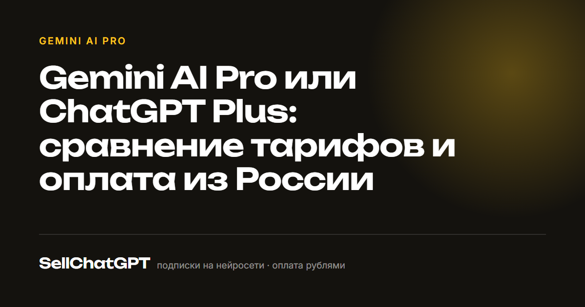 Gemini AI Pro или ChatGPT Plus: сравнение тарифов и оплата из России