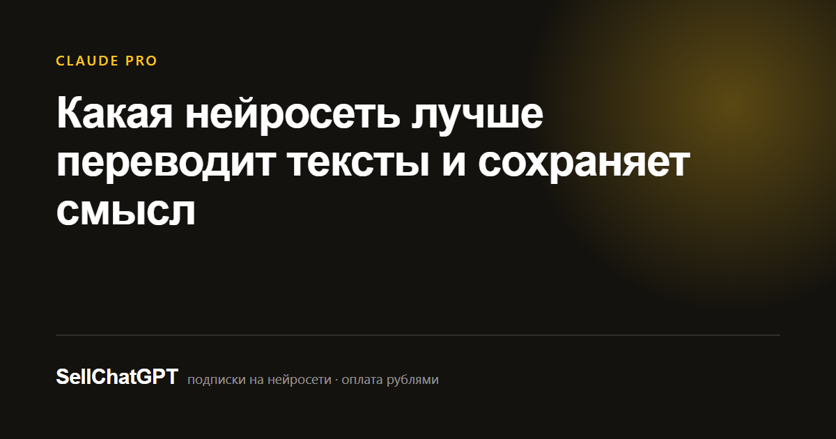 Какая нейросеть лучше переводит тексты и сохраняет смысл