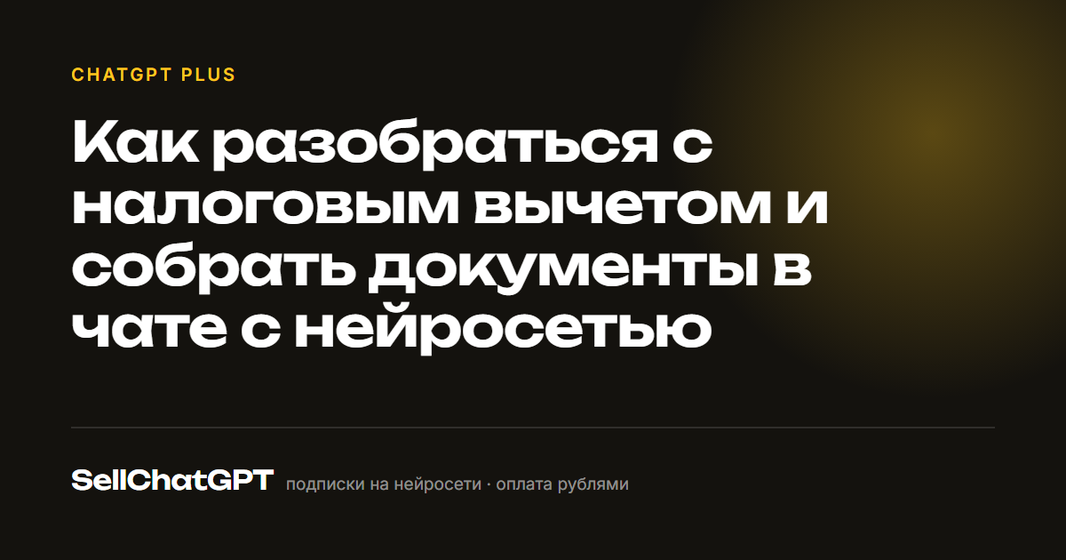 Как разобраться с налоговым вычетом и собрать документы в чате с нейросетью