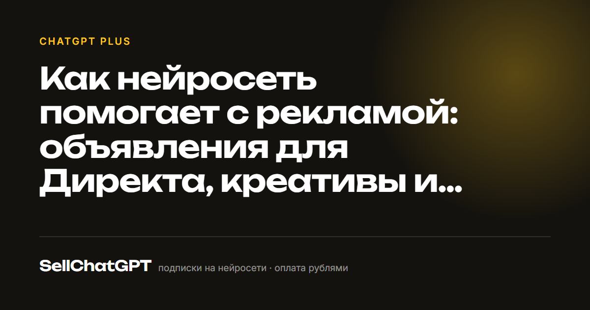 Как нейросеть помогает с рекламой: объявления для Директа, креативы и тексты