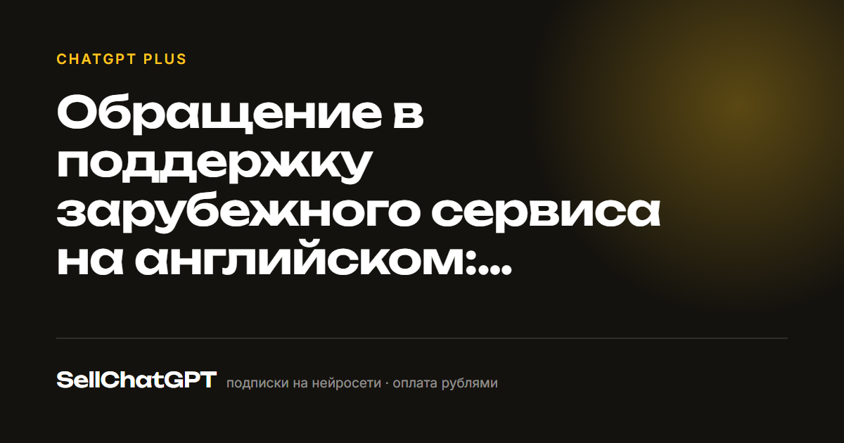 Обращение в поддержку зарубежного сервиса на английском: структура и готовые фразы