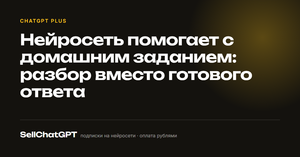 Нейросеть помогает с домашним заданием: разбор вместо готового ответа