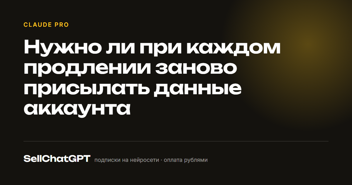Нужно ли при каждом продлении заново присылать данные аккаунта