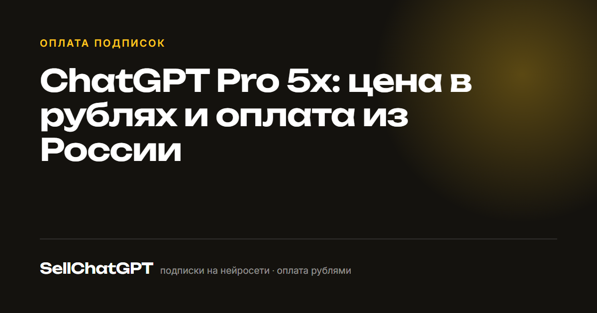 ChatGPT Pro 5x: цена в рублях и оплата из России