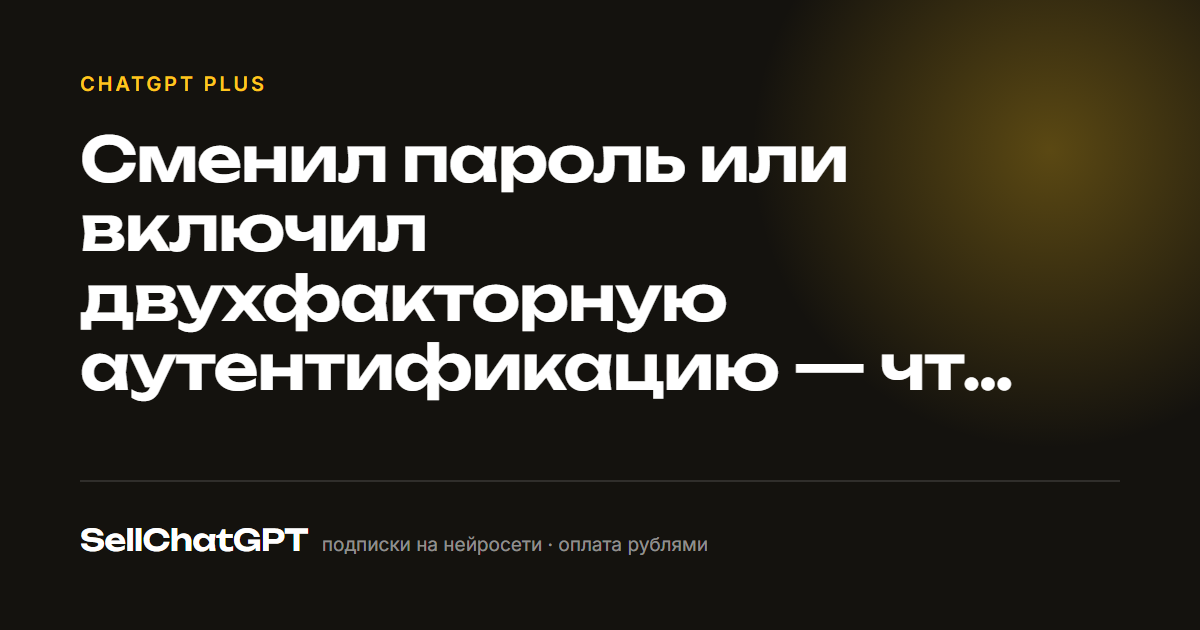 Сменил пароль или включил двухфакторную аутентификацию — что будет с подпиской