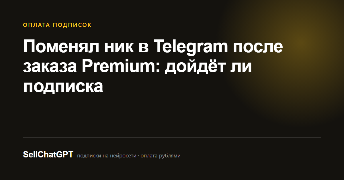 Поменял ник в Telegram после заказа Premium: дойдёт ли подписка