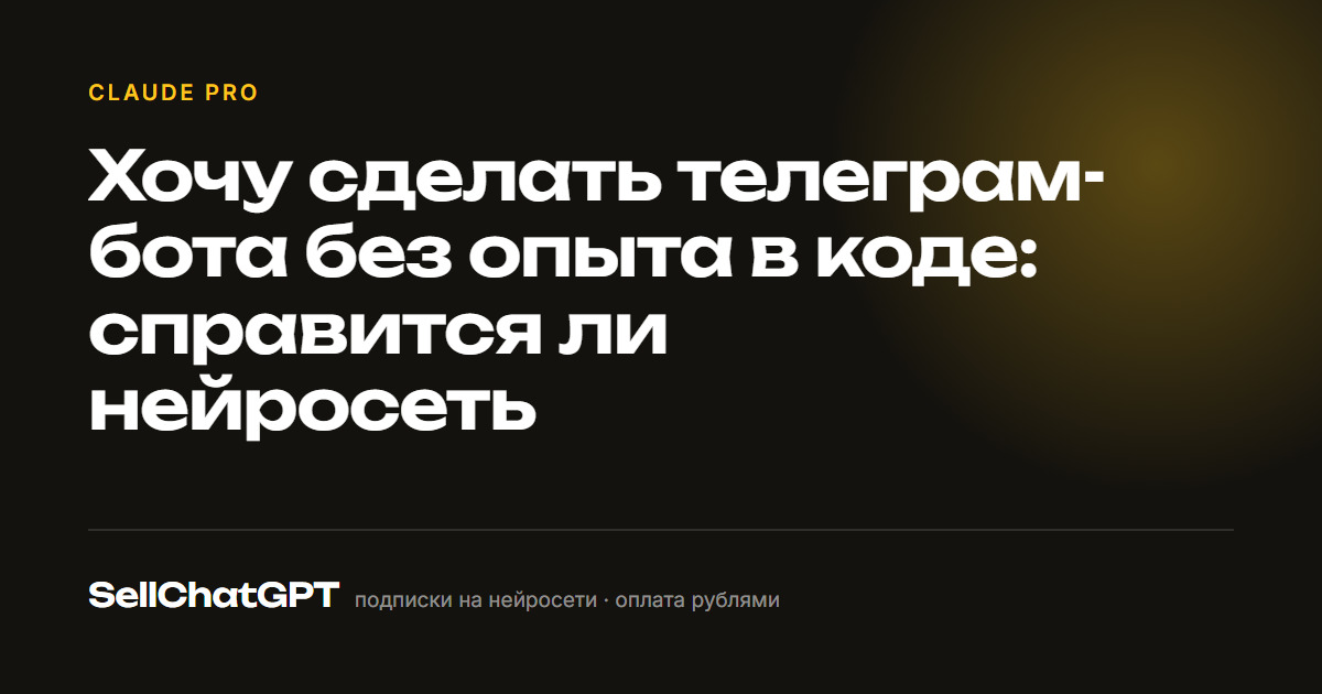 Хочу сделать телеграм-бота без опыта в коде: справится ли нейросеть