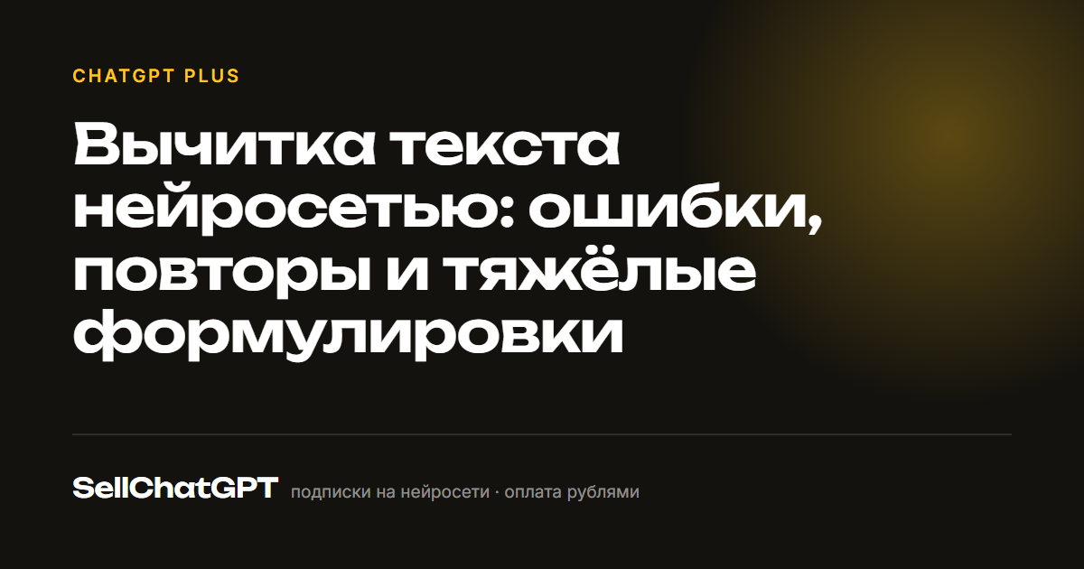 Вычитка текста нейросетью: ошибки, повторы и тяжёлые формулировки