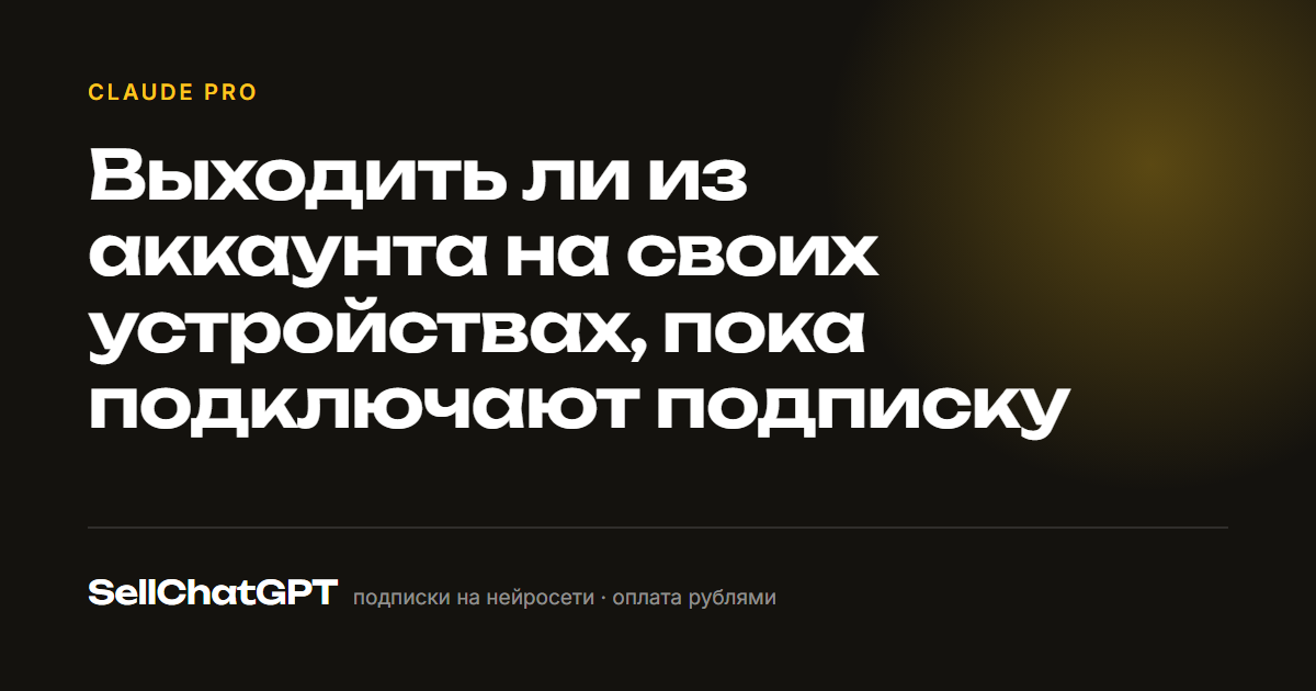 Выходить ли из аккаунта на своих устройствах, пока подключают подписку