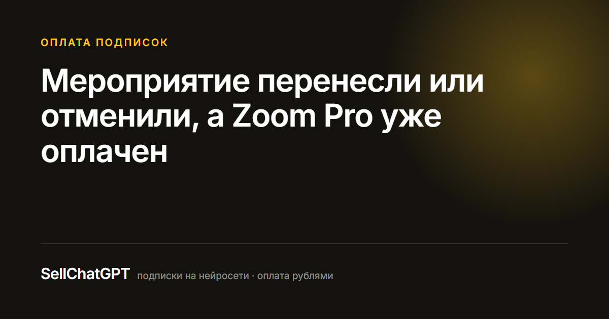 Мероприятие перенесли или отменили, а Zoom Pro уже оплачен