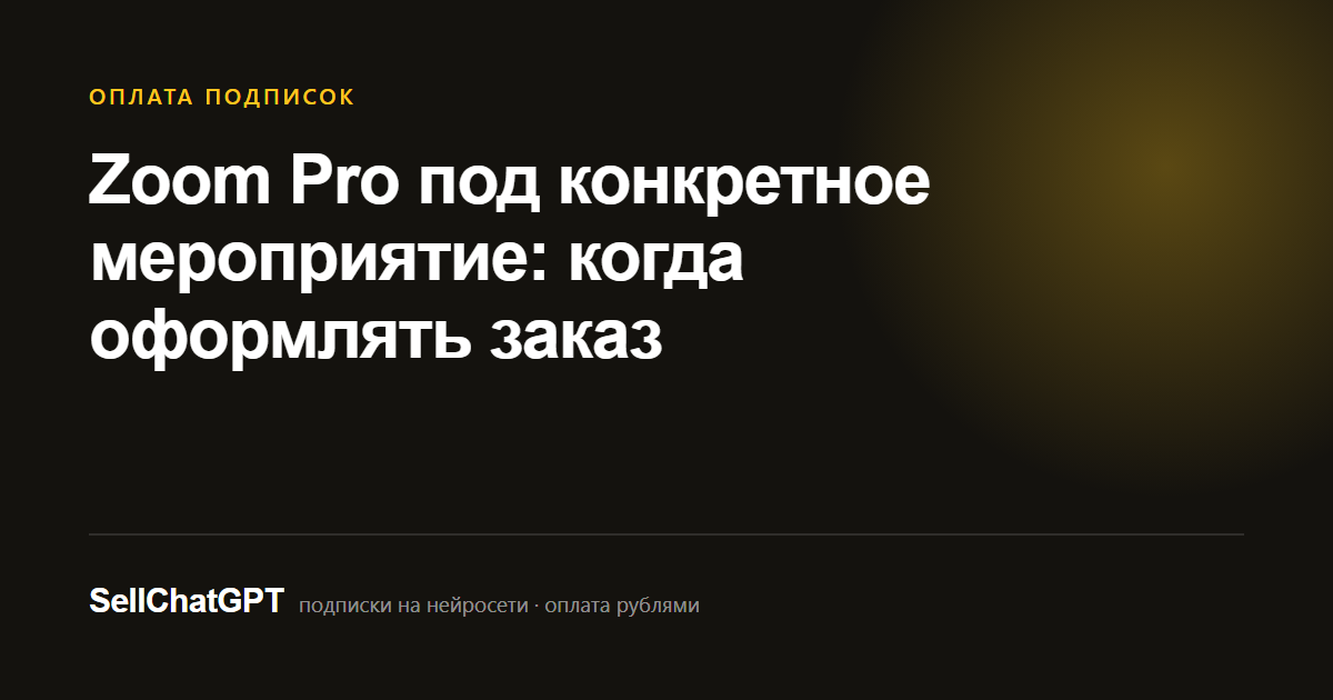 Zoom Pro под конкретное мероприятие: когда оформлять заказ